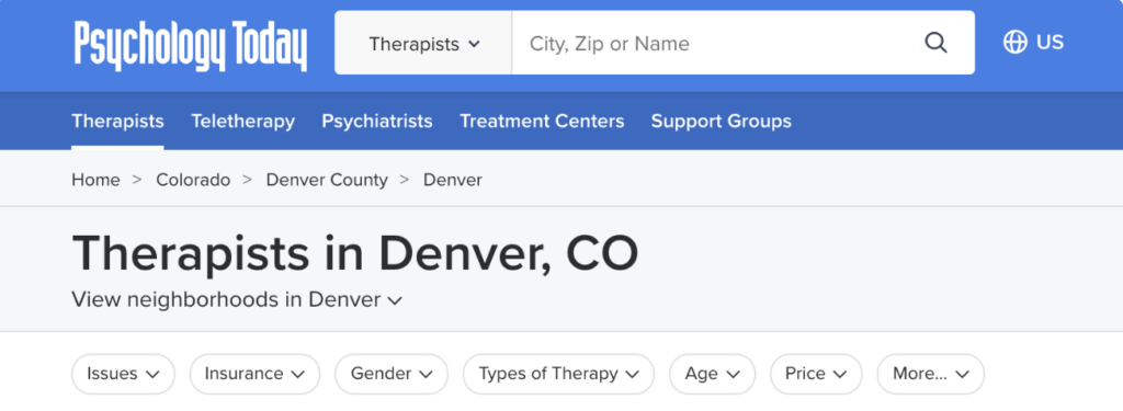 Image Description: A screenshot of a page on the Psychology Today Website. The banner is navy blue with a white Psychology Today logo, categories, and a search bar. The website shows that I searched for therapists in Denver, CO for the purposes of this lesson. At the bottom of the image, different filters are listed: Issues, Insurance, Gender, Types of Therapy, Age, Price, and More.